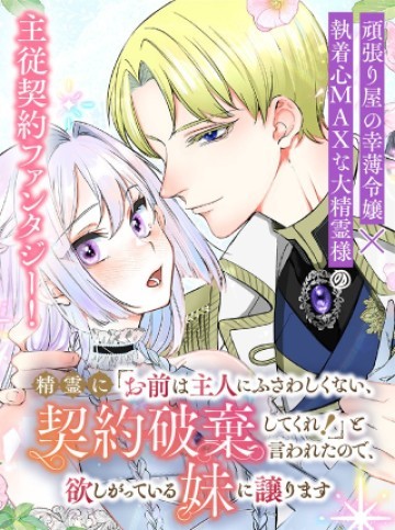 精霊に「お前は主人にふさわしくない、契約破棄してくれ!」と言われたので、欲しがっている妹に譲ります