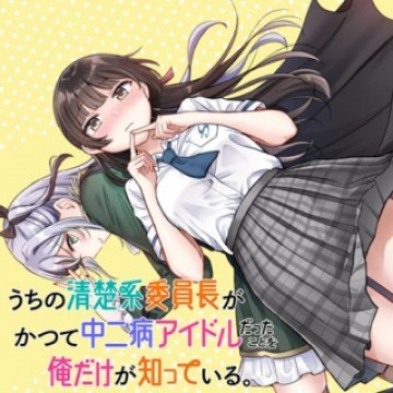 うちの清楚系委員長がかつて中二病アイドルだったことを俺だけが知っている。